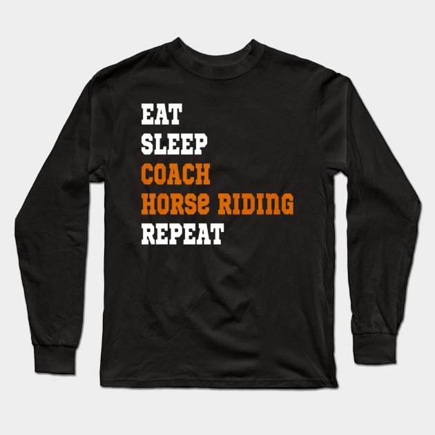 EAT SLEEP COACH HORSE RIDING REPEAT Long Sleeve T-Shirt by fioruna25